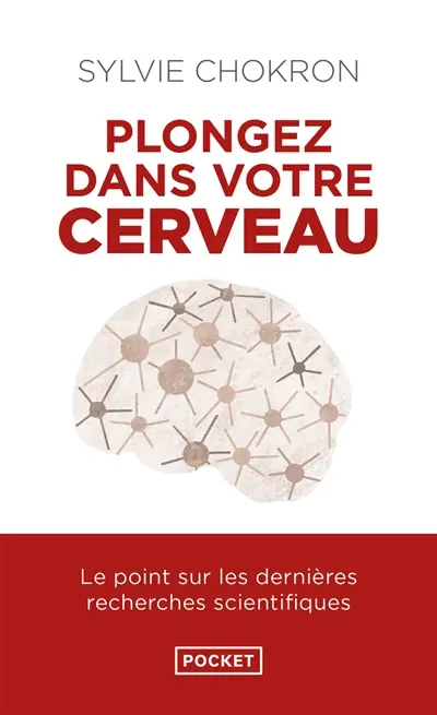 Plongez dans votre cerveau : l'explorer, c'est l'apprivoiser : le point sur les dernières recherches scientifiques