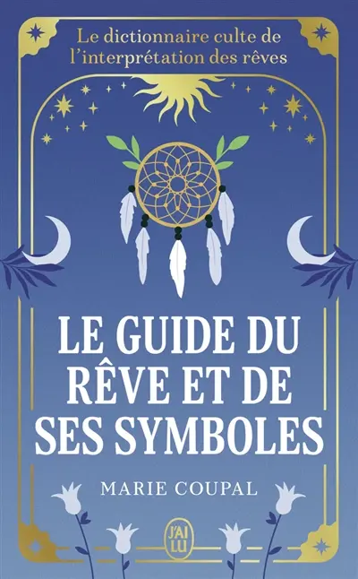Le guide du rêve et de ses symboles : le dictionnaire culte de l'interprétation des rêves