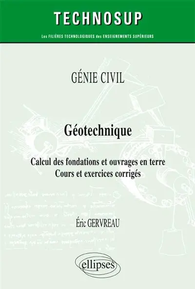 Génie civil, géotechnique : calcul des fondations et ouvrages en terre : cours et exercices corrigés