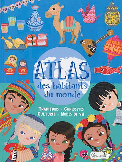 Atlas des habitants du monde : traditions, curiosités, cultures, modes de vie