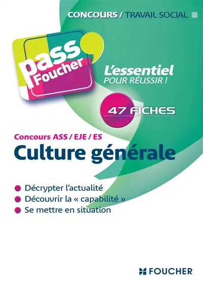 Culture générale, concours ASS, EJE, ES : décrypter l'actualité, découvrir la capabilité, se mettre en situation : 47 fiches, l'essentiel pour réussir !
