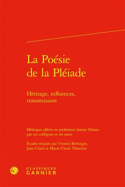 La poésie de la Pléiade : héritage, influences, transmission : mélanges offerts au professeur Isamu Takata par ses collègues et ses amis