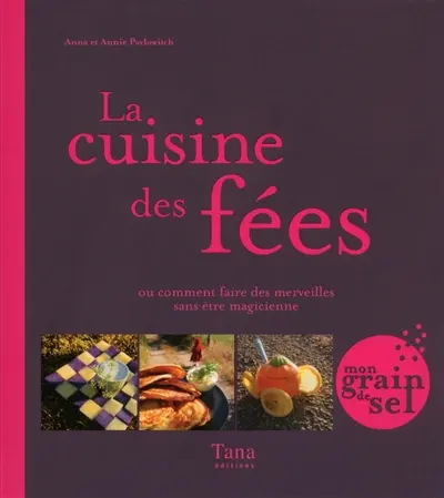 La cuisine des fées et des lutins ou Comment faire des merveilles sans être magicienne