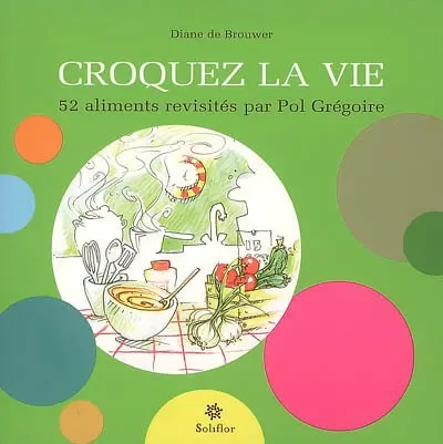 Croquez la vie : 52 aliments revisités par Pol Grégoire