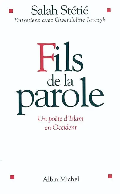 Fils de la parole : un poète d'Islam en Occident : entretiens avec Gwendoline Jarczyk