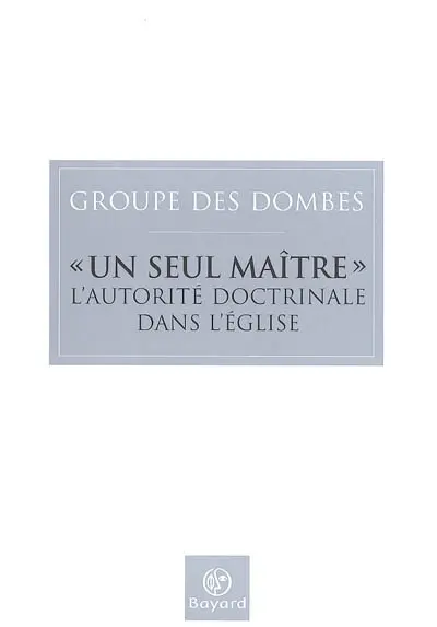 Un seul Maître (Mt 23, 8) : l'autorité doctrinale dans l'Eglise