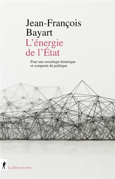 L'énergie de l'Etat : pour une sociologie historique et comparée du politique