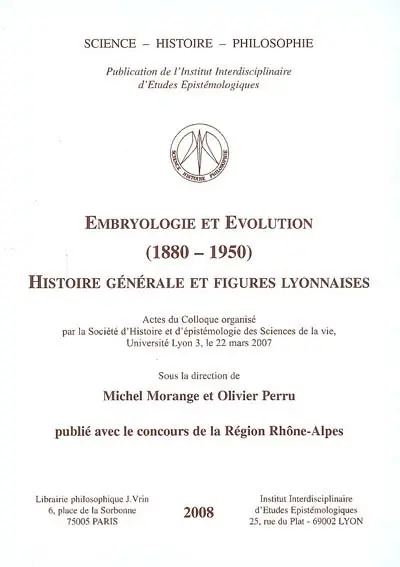 Embryologie et évolution (1880-1950) : histoire générale et figures lyonnaises : actes du colloque, Université de lyon 3, le 22 mars 2007
