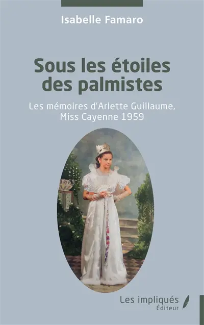Sous les étoiles des palmistes : les mémoires d'Arlette Guillaume, Miss Cayenne 1959