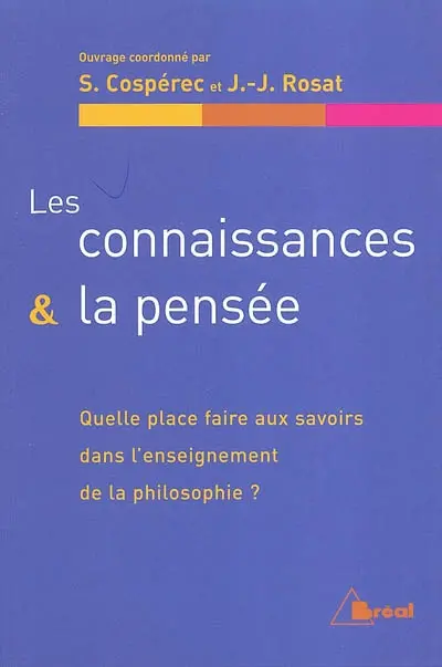 Les connaissances et la pensée : quelle place faire aux savoirs dans l'enseignement de la philosophie ? : issu des travaux du 4e colloque de l'ACIREPH (Association pour la création d'instituts de recherche sur l'enseignement de la philosophie) qui s'est tenu les 24-25 octobre 2002 au lycée Balzac à Paris
