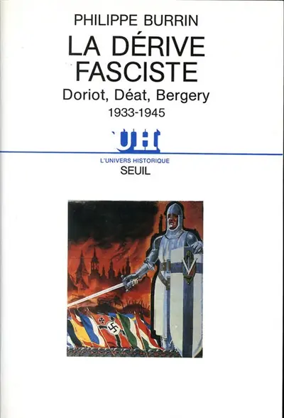 La dérive fasciste : Doriot, Déat, Bergery : 1933-1945