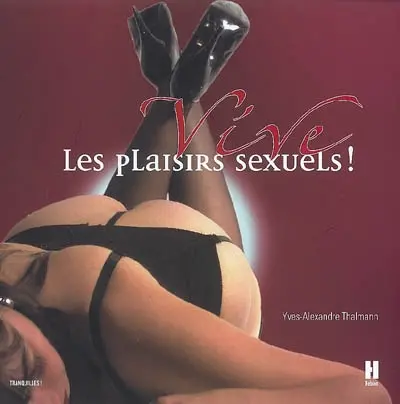 Vive les plaisirs sexuels ! : ou Comment se réapproprier les bons moments de la vie