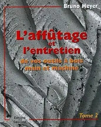 L'affûtage et l'entretien de vos outils à bois main & machines. Vol. 2