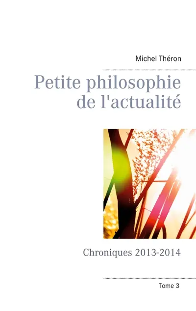 Petite philosophie de l'actualité : Chroniques 2013-2014