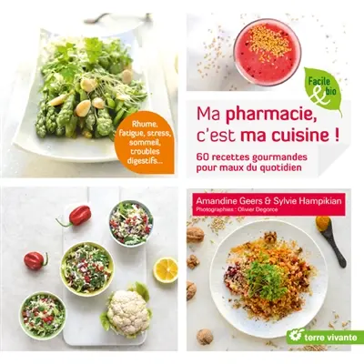 Ma pharmacie, c'est ma cuisine ! : 60 recettes gourmandes pour maux du quotidien