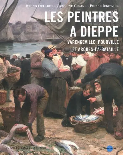 Les peintres à Dieppe et ses environs : Varengeville, Pourville et Arques-la-Bataille