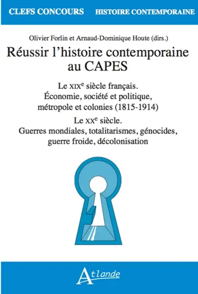 Réussir l'histoire contemporaine au Capes : le XIXe siècle français, économie, société et politique, métropole et colonies (1815-1914) : le XXe siècle, guerres mondiales, totalitarismes, génocides, guerre froide, décolonisation