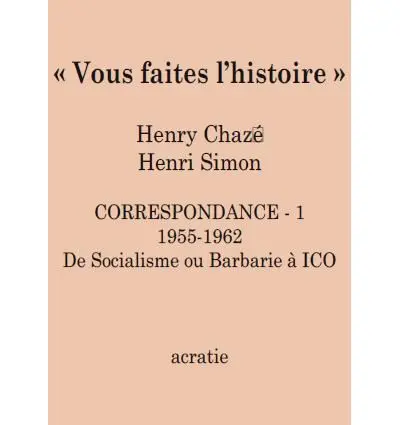 Vous faites l'histoire ! : correspondance. Vol. 1. 1955-1962 : de socialisme ou barbarie à ICO