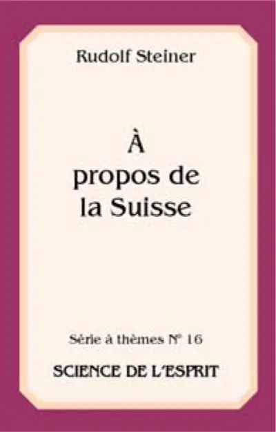 A propos de la Suisse : ce que Rudolf Steiner a dit de la Suisse : extraits de conférences