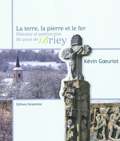 La terre, la pierre et le fer : histoire et patrimoine du pays de Briey