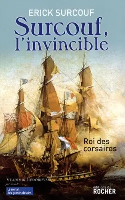 Surcouf, l'invincible : roi des corsaires