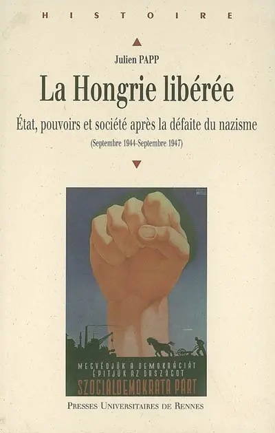 La Hongrie libérée : Etat, pouvoirs et société après la défaite du nazisme (septembre 1944-septembre 1947)
