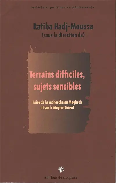 Terrains difficiles, sujets sensibles : faire de la recherche au Maghreb et sur le Moyen-Orient