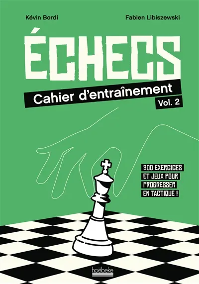 Echecs : cahier d'entraînement : + de 320 exercices et jeux pour progresser en tactique !. Vol. 2