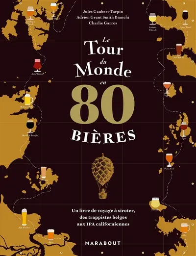 Le tour du monde en 80 bières : un livre de voyage à siroter, des trappistes belges aux IPA californiennes