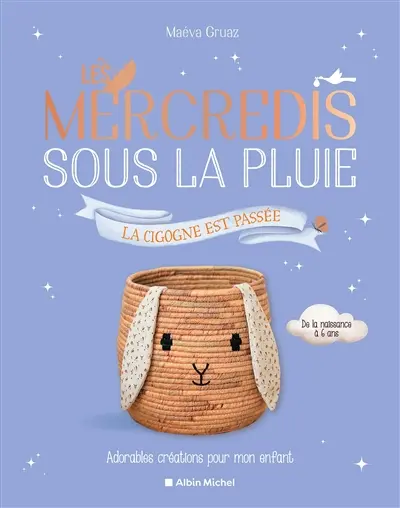 Les mercredis sous la pluie : la cigogne est passée : adorables créations pour mon enfant, de la naissance à 6 ans