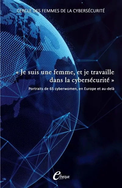 Je suis une femme, et je travaille dans la cybersécurité : Portraits de 65 cyberwomen, en Europe et au-delà