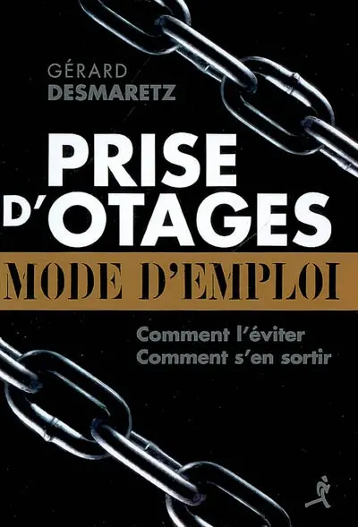 Prise d'otages, mode d'emploi : comment la prévenir ? éviter d'être une cible ? comment s'en sortir ?