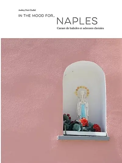 In the mood for.... Naples : carnet de balades et adresses choisies