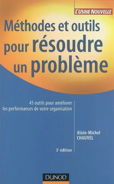 Méthodes et outils pour résoudre un problème : 45 outils pour améliorer les performances de votre organisation