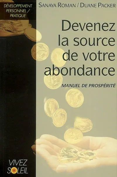 Devenez la source de votre abondance : manuel de prospérité