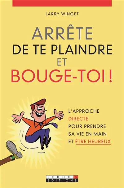Arrête de te plaindre et bouge-toi ! : l'approche directe pour prendre sa vie en main et être heureux