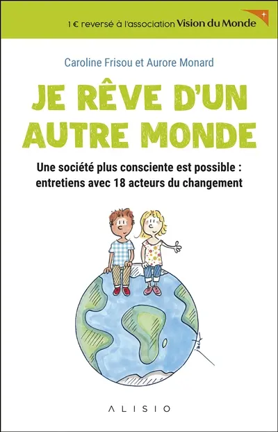 Je rêve d'un autre monde : une société plus consciente est possible : entretiens avec 18 acteurs du changement