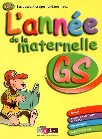 L'année de la maternelle GS : français, se repérer dans l'espace et le temps, mathématiques, découvrir le monde