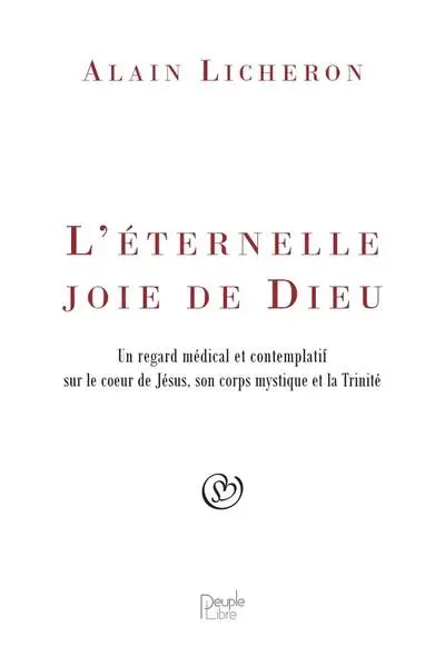 L'éternelle joie de Dieu : un regard médical et contemplatif sur le coeur de Jésus, son corps mystique et la Trinité
