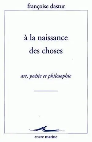 A la naissance des choses : art, poésie et philosophie