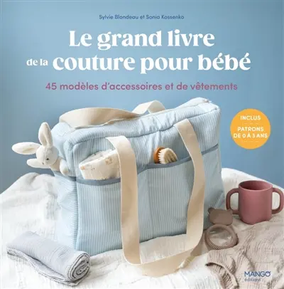 Le grand livre de la couture pour bébé : 45 modèles d'accessoires et de vêtements : patrons de 0 à 3 ans