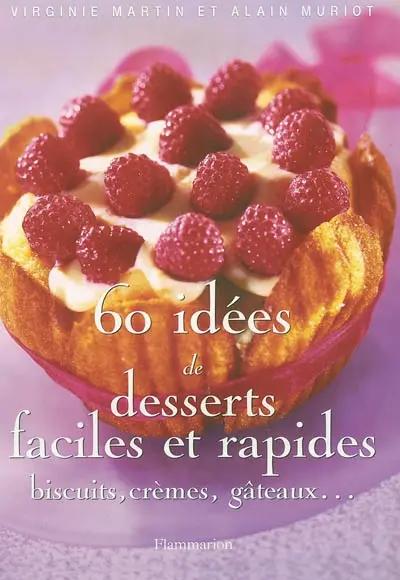 60 idées de desserts faciles et rapides : biscuits, crèmes, gâteaux...