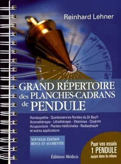 Grand répertoire des planches-cadrans de pendule : homéopathie, quintessences florales du Dr Bach, aromathérapie, lithothérapie, vitamines, chakras, acupuncture, plantes médicinales, radiesthésie et autres applications