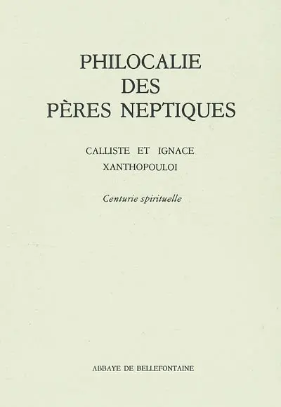 Philocalie des Pères neptiques : composée à partir des écrits des saints Pères.... Vol. 1. Centurie spirituelle ou Méthode et règle précise, avec l'aide de Dieu, et confirmée par le témoignage des saints, pour ceux qui ont choisi de vivre dans l'hésychia et la solitude