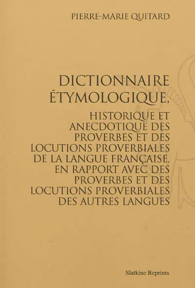 Dictionnaire étymologique, historique et anecdotique des proverbes et des locutions proverbiales de la langue française, en rapport avec des proverbes et des locutions proverbiales des autres langues