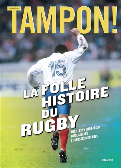 La folle histoire du rugby : oreilles en chou-fleur, boîte à gifles et grosses rigolades : le beau livre Tampon !