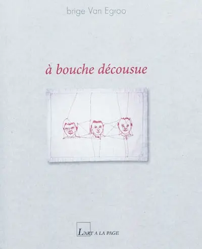 A bouche décousue : exposition, Paris, L'art à la page, 27 mai-10 juillet 2010