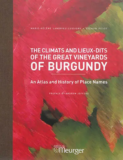 The climats and lieux-dits of the great vineyards of Burgundy : an atlas and history of place names