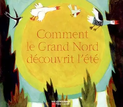 Comment le Grand Nord découvrit l'été : un conte des indiens Innu du Labrador