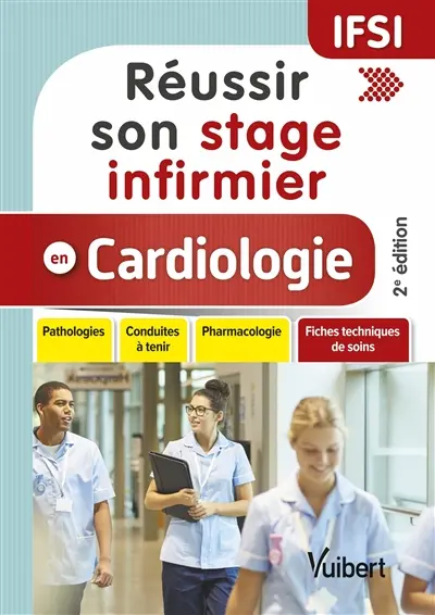 Réussir son stage infirmier en cardiologie : pathologies, conduites à tenir, pharmacologie + fiches techniques de soins